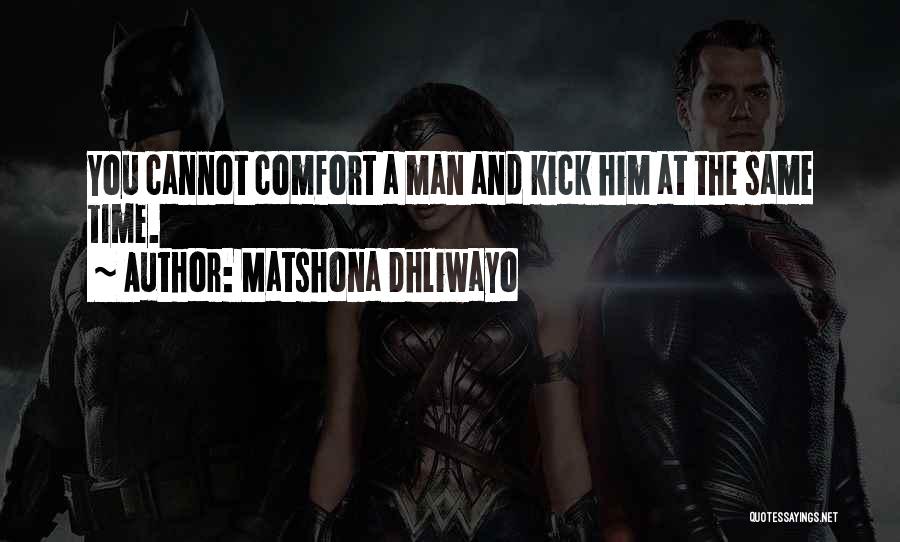 Matshona Dhliwayo Quotes: You Cannot Comfort A Man And Kick Him At The Same Time.