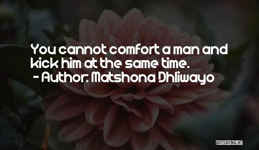 Matshona Dhliwayo Quotes: You Cannot Comfort A Man And Kick Him At The Same Time.