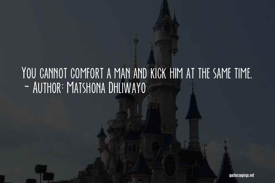 Matshona Dhliwayo Quotes: You Cannot Comfort A Man And Kick Him At The Same Time.