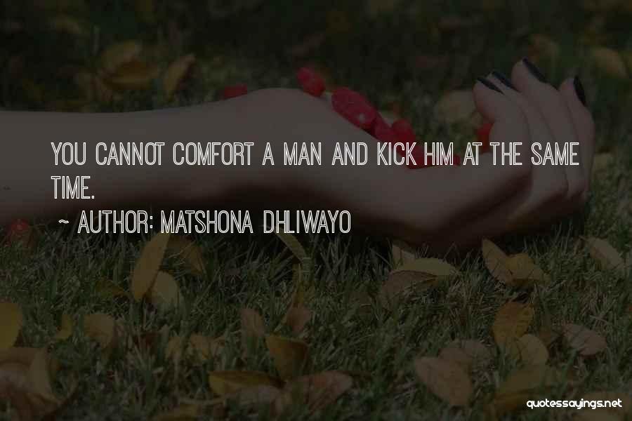 Matshona Dhliwayo Quotes: You Cannot Comfort A Man And Kick Him At The Same Time.
