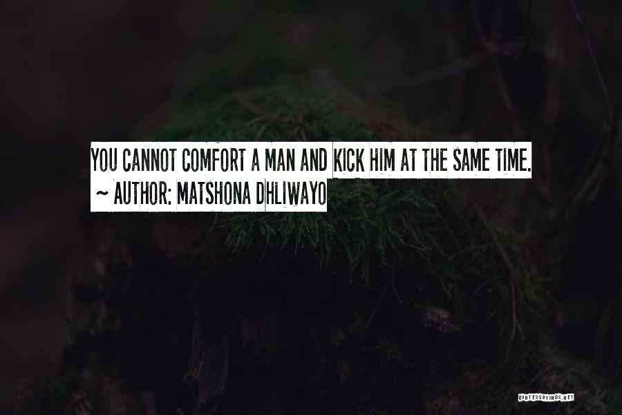 Matshona Dhliwayo Quotes: You Cannot Comfort A Man And Kick Him At The Same Time.