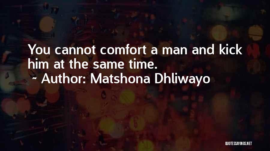 Matshona Dhliwayo Quotes: You Cannot Comfort A Man And Kick Him At The Same Time.