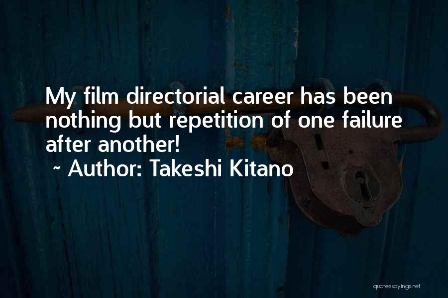 Takeshi Kitano Quotes: My Film Directorial Career Has Been Nothing But Repetition Of One Failure After Another!