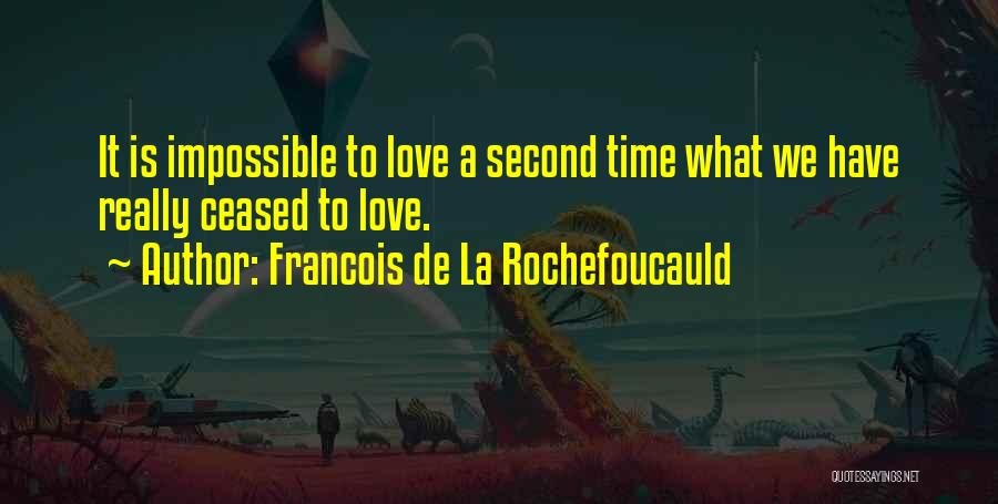 Francois De La Rochefoucauld Quotes: It Is Impossible To Love A Second Time What We Have Really Ceased To Love.