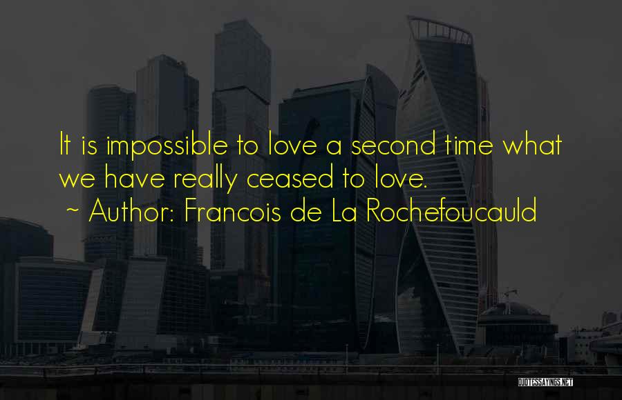 Francois De La Rochefoucauld Quotes: It Is Impossible To Love A Second Time What We Have Really Ceased To Love.