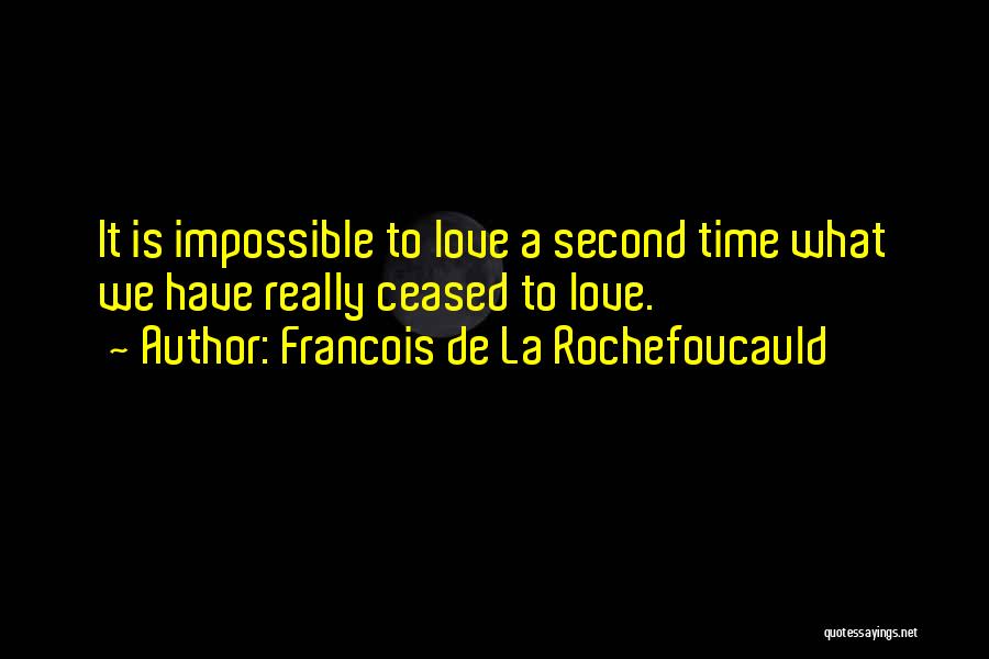 Francois De La Rochefoucauld Quotes: It Is Impossible To Love A Second Time What We Have Really Ceased To Love.
