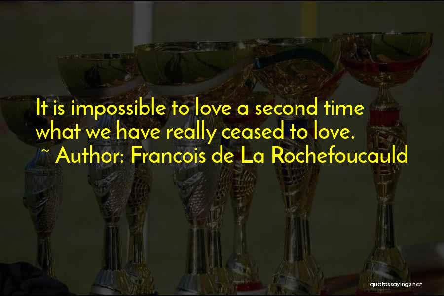 Francois De La Rochefoucauld Quotes: It Is Impossible To Love A Second Time What We Have Really Ceased To Love.