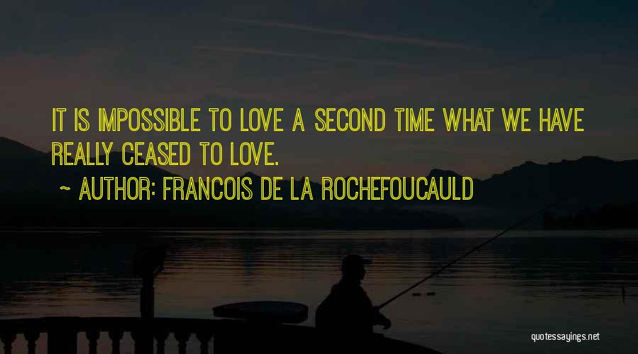 Francois De La Rochefoucauld Quotes: It Is Impossible To Love A Second Time What We Have Really Ceased To Love.