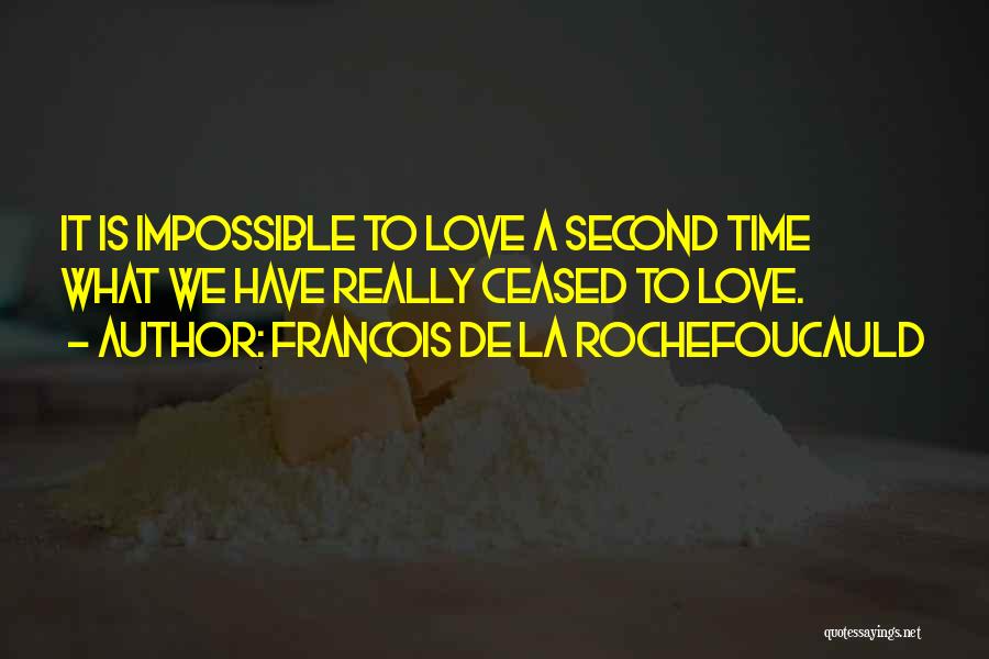 Francois De La Rochefoucauld Quotes: It Is Impossible To Love A Second Time What We Have Really Ceased To Love.