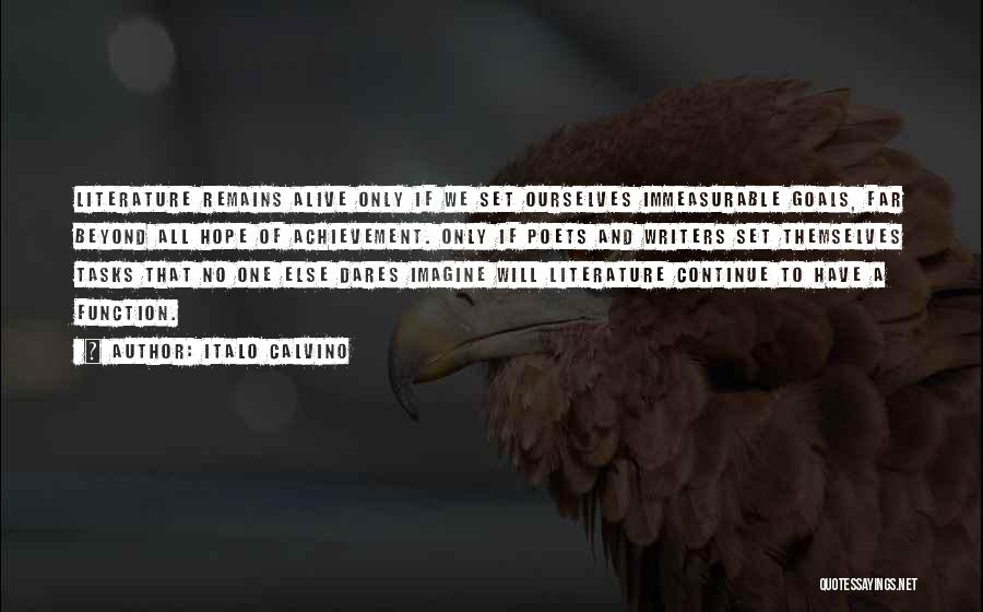 Italo Calvino Quotes: Literature Remains Alive Only If We Set Ourselves Immeasurable Goals, Far Beyond All Hope Of Achievement. Only If Poets And