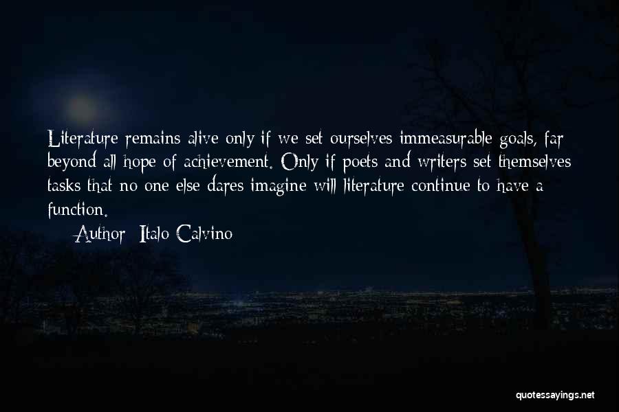 Italo Calvino Quotes: Literature Remains Alive Only If We Set Ourselves Immeasurable Goals, Far Beyond All Hope Of Achievement. Only If Poets And