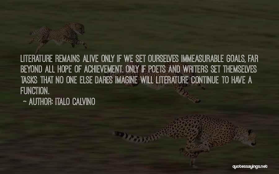 Italo Calvino Quotes: Literature Remains Alive Only If We Set Ourselves Immeasurable Goals, Far Beyond All Hope Of Achievement. Only If Poets And