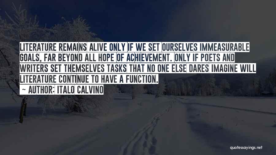 Italo Calvino Quotes: Literature Remains Alive Only If We Set Ourselves Immeasurable Goals, Far Beyond All Hope Of Achievement. Only If Poets And