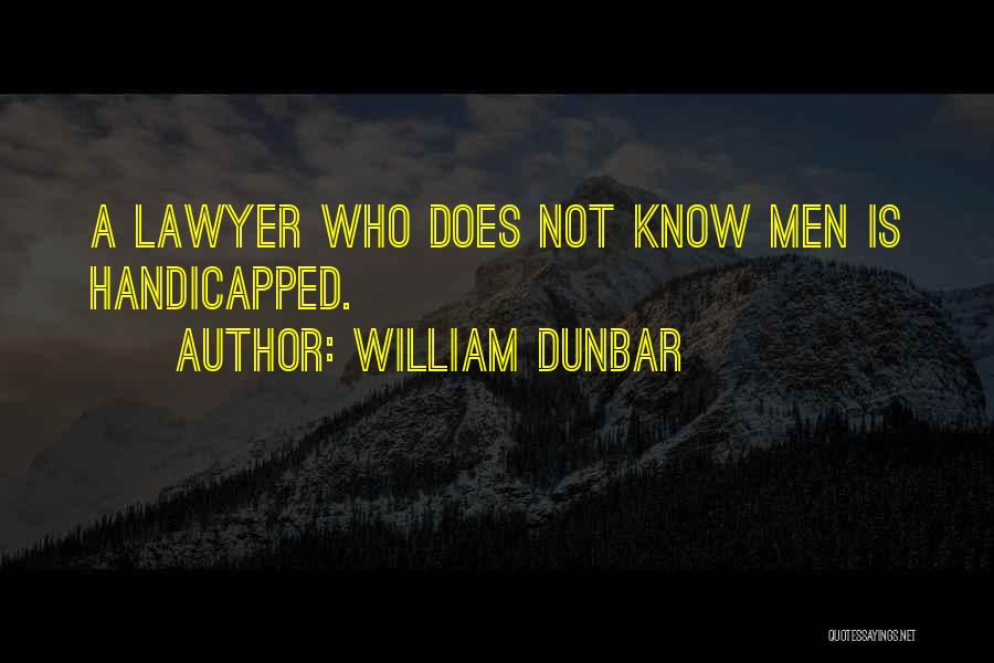 William Dunbar Quotes: A Lawyer Who Does Not Know Men Is Handicapped.