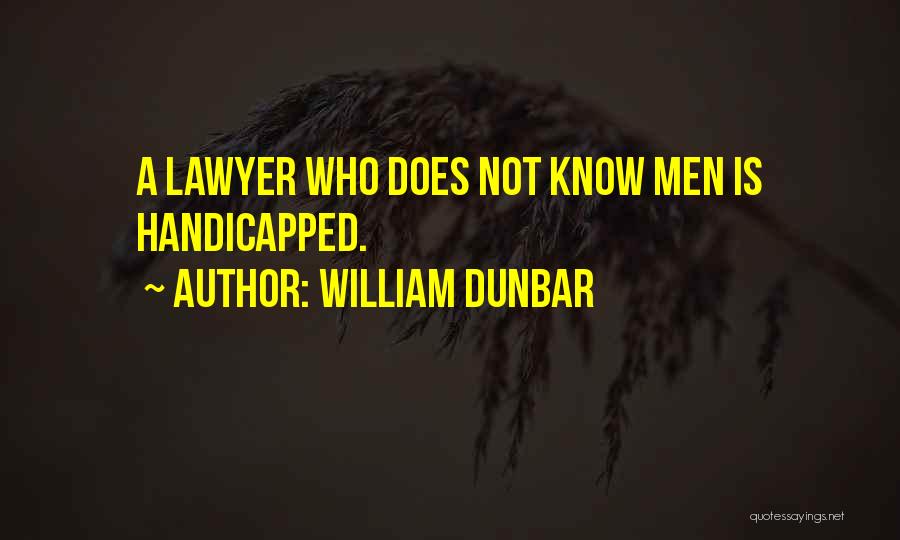 William Dunbar Quotes: A Lawyer Who Does Not Know Men Is Handicapped.