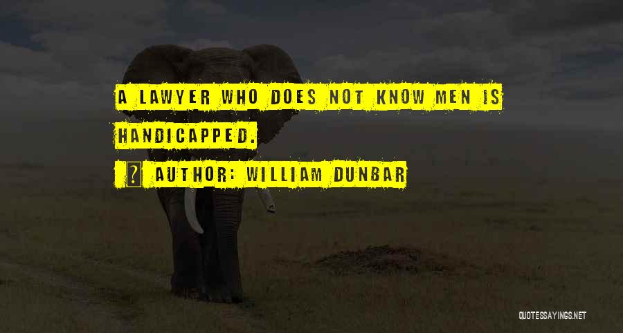 William Dunbar Quotes: A Lawyer Who Does Not Know Men Is Handicapped.