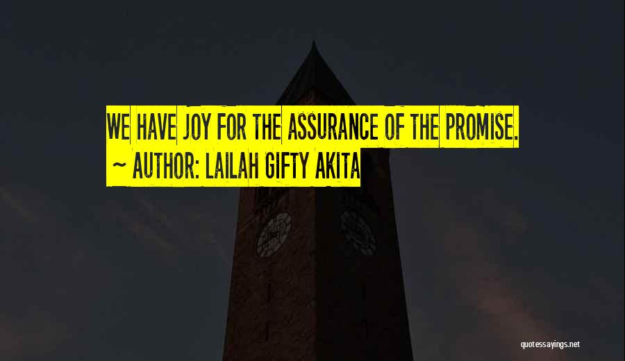Lailah Gifty Akita Quotes: We Have Joy For The Assurance Of The Promise.