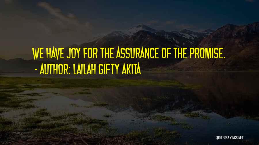 Lailah Gifty Akita Quotes: We Have Joy For The Assurance Of The Promise.