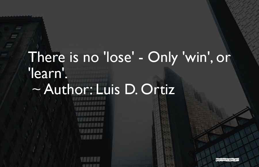 Luis D. Ortiz Quotes: There Is No 'lose' - Only 'win', Or 'learn'.