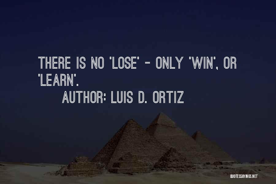 Luis D. Ortiz Quotes: There Is No 'lose' - Only 'win', Or 'learn'.