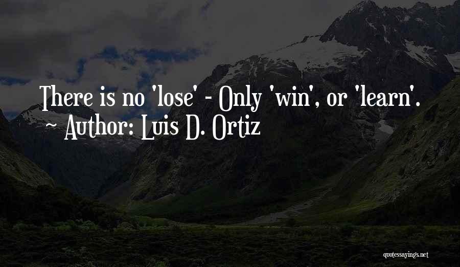 Luis D. Ortiz Quotes: There Is No 'lose' - Only 'win', Or 'learn'.