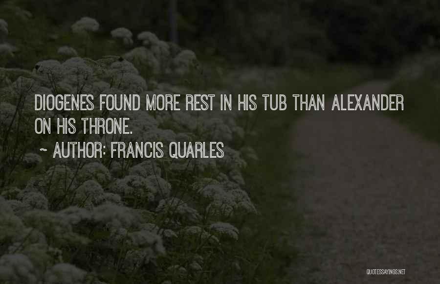 Francis Quarles Quotes: Diogenes Found More Rest In His Tub Than Alexander On His Throne.