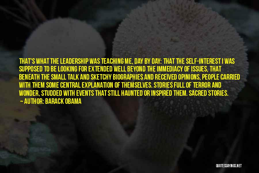Barack Obama Quotes: That's What The Leadership Was Teaching Me, Day By Day: That The Self-interest I Was Supposed To Be Looking For