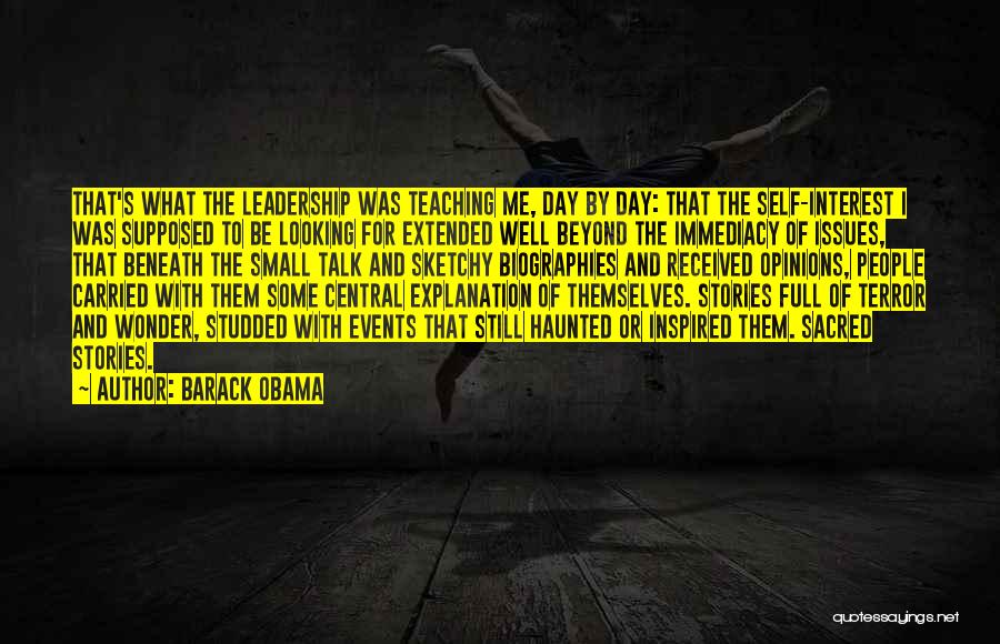 Barack Obama Quotes: That's What The Leadership Was Teaching Me, Day By Day: That The Self-interest I Was Supposed To Be Looking For