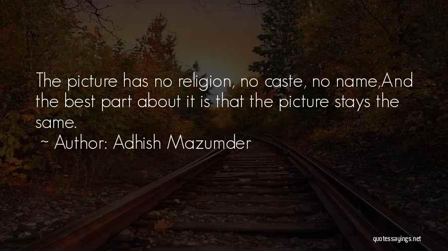 Adhish Mazumder Quotes: The Picture Has No Religion, No Caste, No Name,and The Best Part About It Is That The Picture Stays The