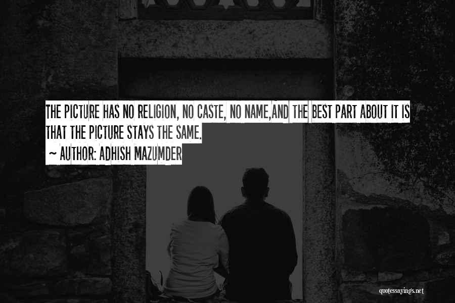 Adhish Mazumder Quotes: The Picture Has No Religion, No Caste, No Name,and The Best Part About It Is That The Picture Stays The