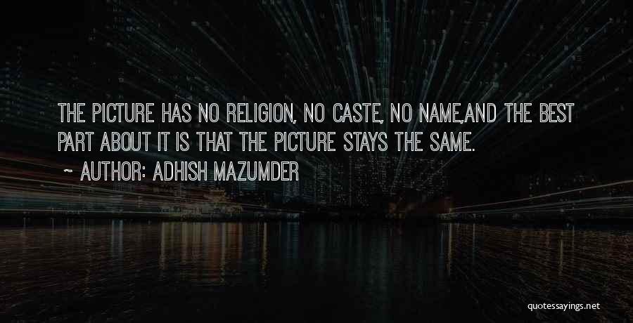 Adhish Mazumder Quotes: The Picture Has No Religion, No Caste, No Name,and The Best Part About It Is That The Picture Stays The