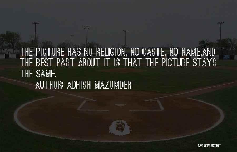 Adhish Mazumder Quotes: The Picture Has No Religion, No Caste, No Name,and The Best Part About It Is That The Picture Stays The