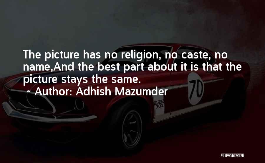 Adhish Mazumder Quotes: The Picture Has No Religion, No Caste, No Name,and The Best Part About It Is That The Picture Stays The