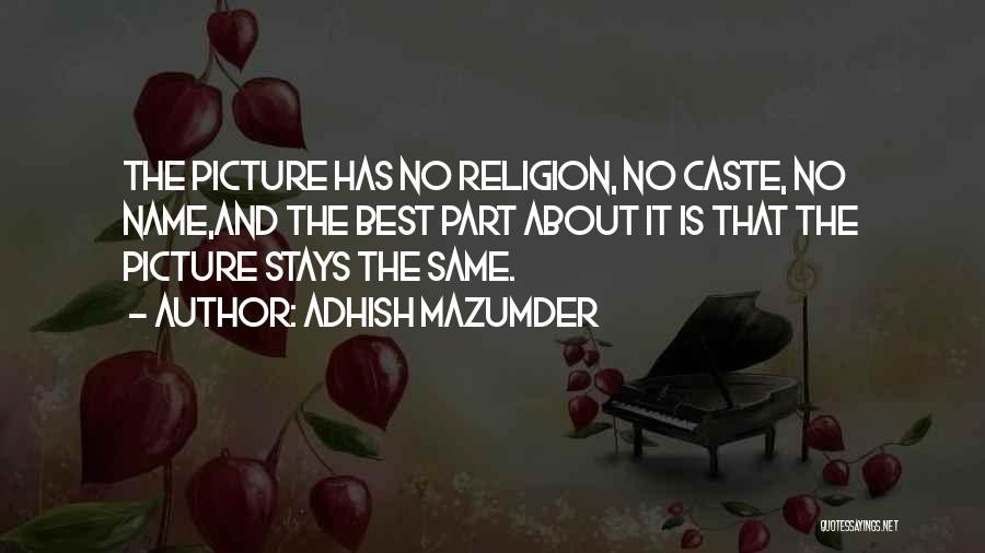 Adhish Mazumder Quotes: The Picture Has No Religion, No Caste, No Name,and The Best Part About It Is That The Picture Stays The