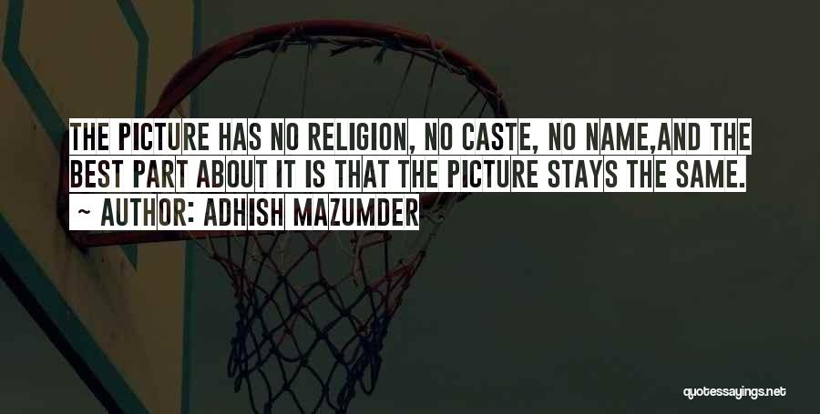 Adhish Mazumder Quotes: The Picture Has No Religion, No Caste, No Name,and The Best Part About It Is That The Picture Stays The