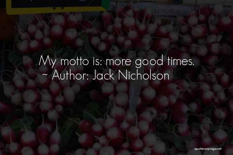 Jack Nicholson Quotes: My Motto Is: More Good Times.