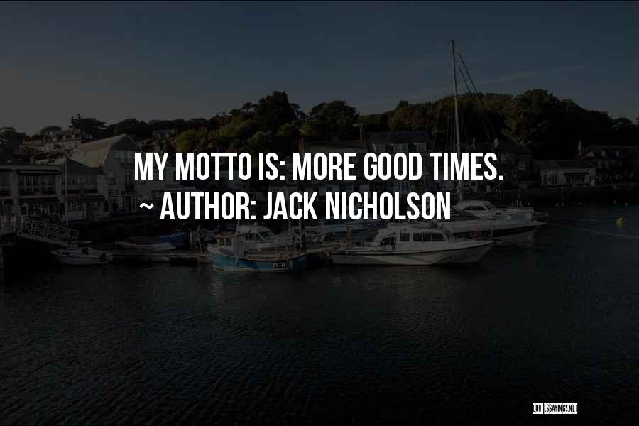 Jack Nicholson Quotes: My Motto Is: More Good Times.