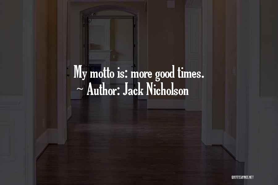 Jack Nicholson Quotes: My Motto Is: More Good Times.
