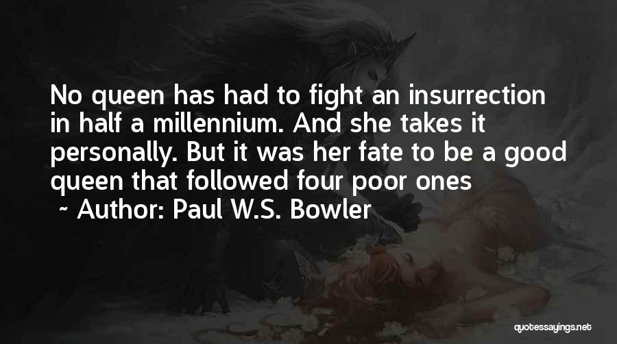 Paul W.S. Bowler Quotes: No Queen Has Had To Fight An Insurrection In Half A Millennium. And She Takes It Personally. But It Was