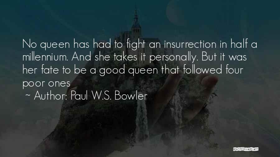 Paul W.S. Bowler Quotes: No Queen Has Had To Fight An Insurrection In Half A Millennium. And She Takes It Personally. But It Was