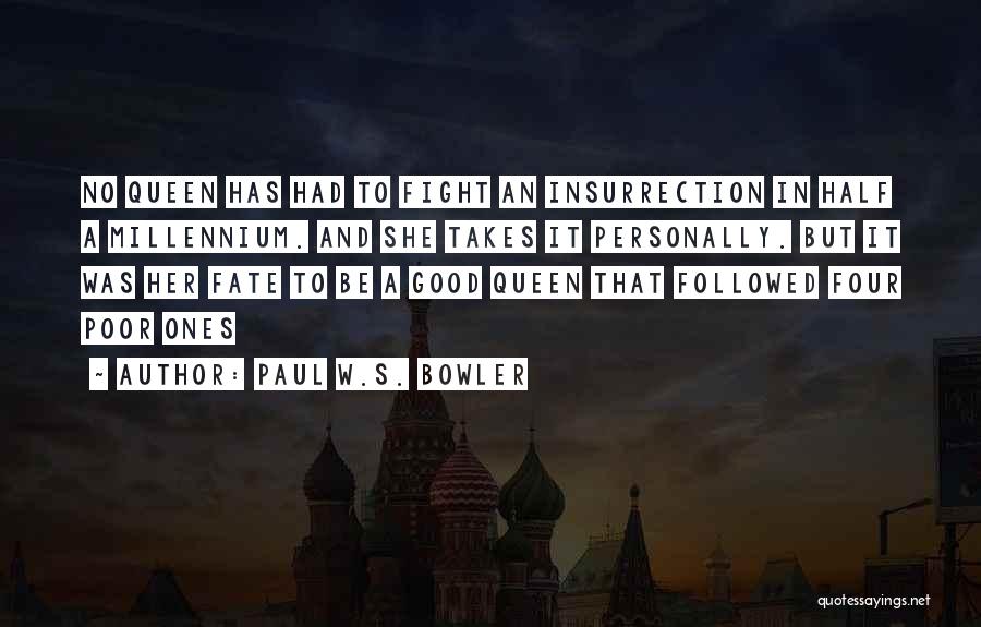 Paul W.S. Bowler Quotes: No Queen Has Had To Fight An Insurrection In Half A Millennium. And She Takes It Personally. But It Was