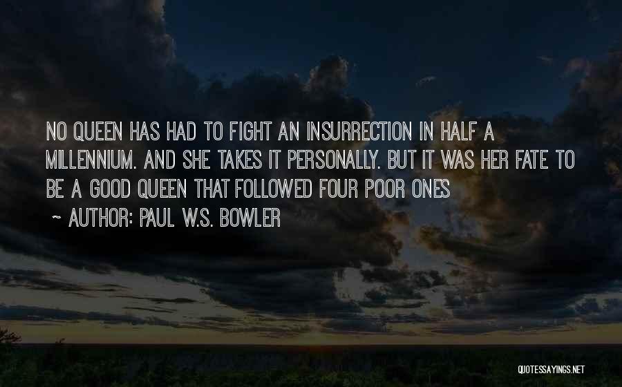 Paul W.S. Bowler Quotes: No Queen Has Had To Fight An Insurrection In Half A Millennium. And She Takes It Personally. But It Was