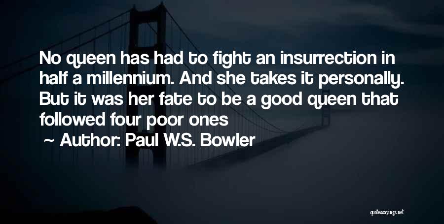 Paul W.S. Bowler Quotes: No Queen Has Had To Fight An Insurrection In Half A Millennium. And She Takes It Personally. But It Was