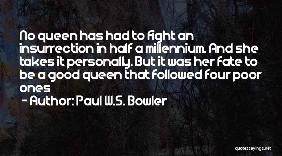 Paul W.S. Bowler Quotes: No Queen Has Had To Fight An Insurrection In Half A Millennium. And She Takes It Personally. But It Was