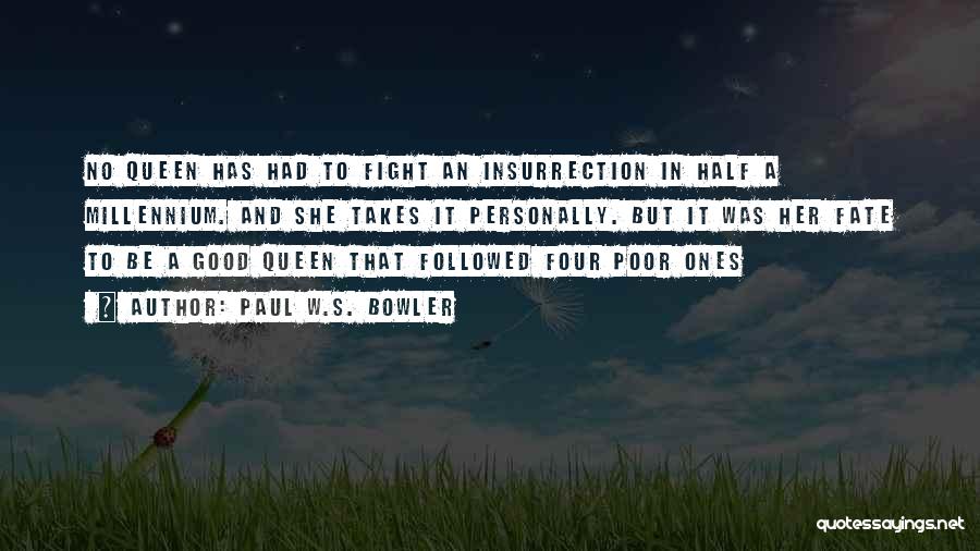 Paul W.S. Bowler Quotes: No Queen Has Had To Fight An Insurrection In Half A Millennium. And She Takes It Personally. But It Was