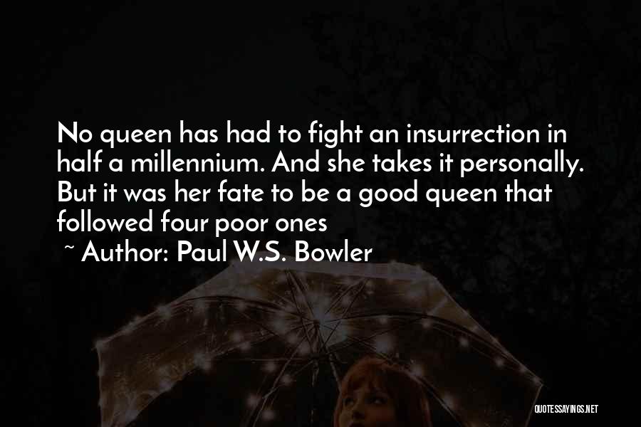 Paul W.S. Bowler Quotes: No Queen Has Had To Fight An Insurrection In Half A Millennium. And She Takes It Personally. But It Was