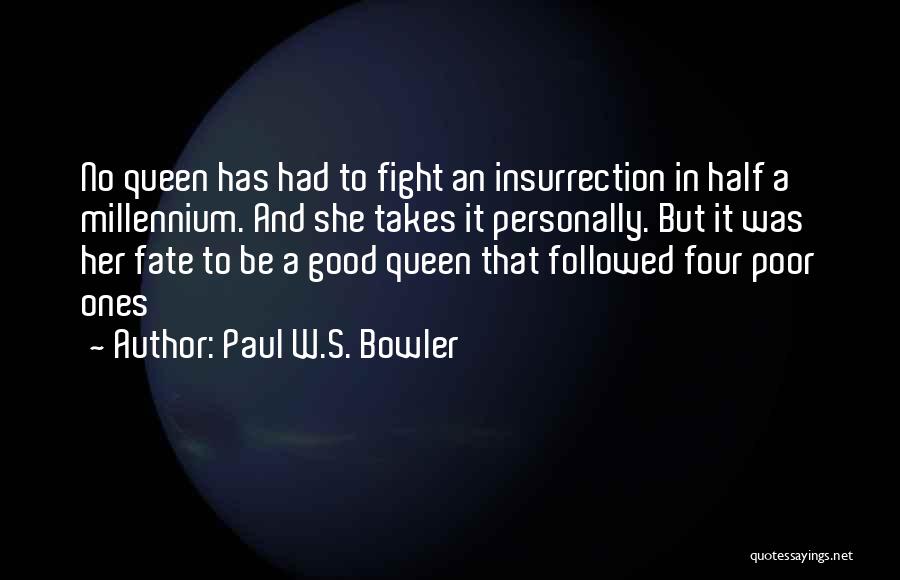 Paul W.S. Bowler Quotes: No Queen Has Had To Fight An Insurrection In Half A Millennium. And She Takes It Personally. But It Was