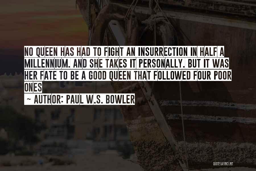 Paul W.S. Bowler Quotes: No Queen Has Had To Fight An Insurrection In Half A Millennium. And She Takes It Personally. But It Was