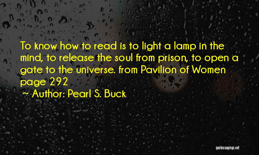 Pearl S. Buck Quotes: To Know How To Read Is To Light A Lamp In The Mind, To Release The Soul From Prison, To