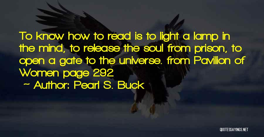 Pearl S. Buck Quotes: To Know How To Read Is To Light A Lamp In The Mind, To Release The Soul From Prison, To